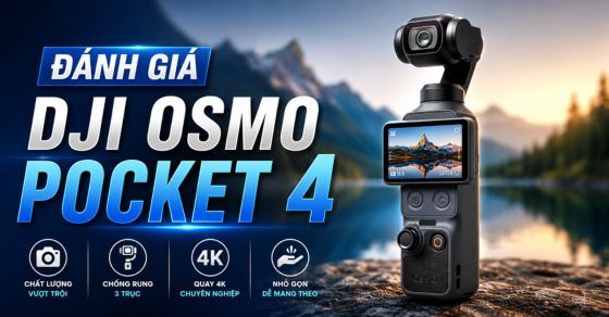 Đánh giá DJI Osmo Pocket 4: Có đáng mua hay nâng cấp?