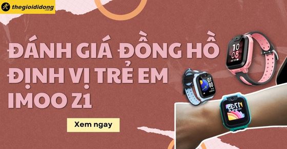 Đánh giá đồng hồ định vị trẻ em imoo Z1: Có tốt và an toàn không?