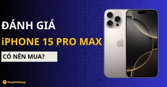 Đánh giá iPhone 15 Pro Max: Có nên mua ở thời điểm hiện tại?