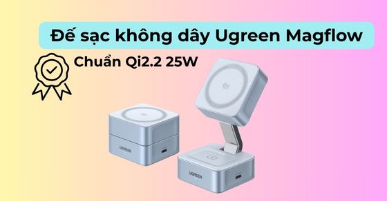 Tìm hiểu đế sạc không dây Ugreen Magflow Qi2.2 25W chi tiết