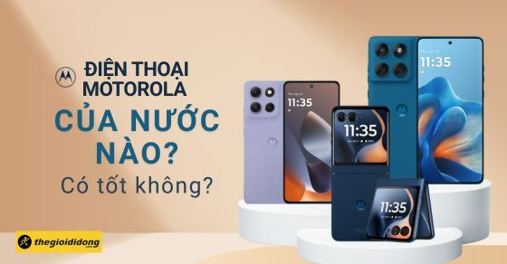 Điện thoại Motorola là của nước nào sản xuất? Có tốt hay không?