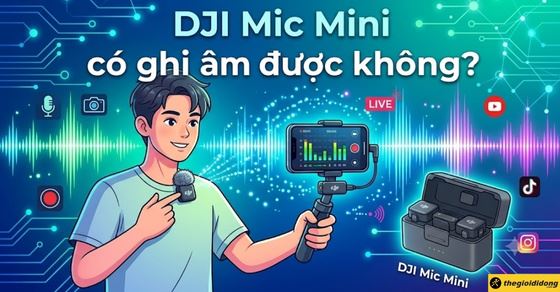 DJI Mic Mini có ghi âm được không? Cách ghi âm nhanh, đơn giản