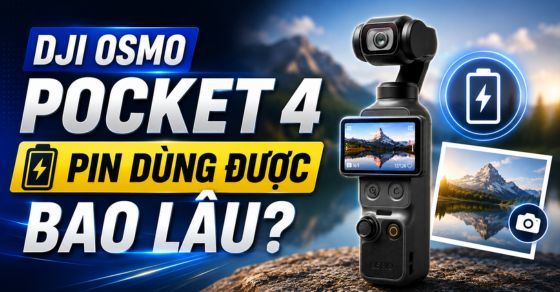 DJI Osmo Pocket 4 pin dùng được bao lâu? Thời gian dùng thực tế