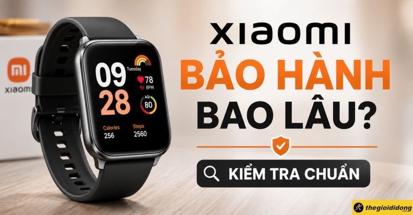 Đồng hồ Xiaomi bảo hành bao lâu? Hướng dẫn kiểm tra chuẩn