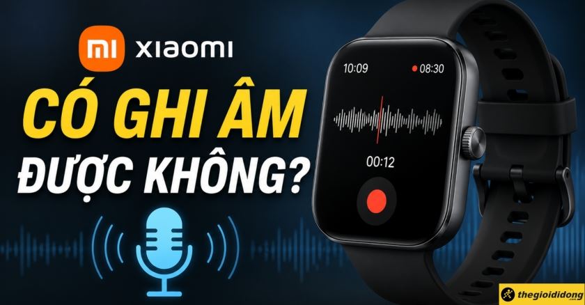 Đồng hồ Xiaomi có ghi âm được không? Giải đáp chi tiết cho người mới