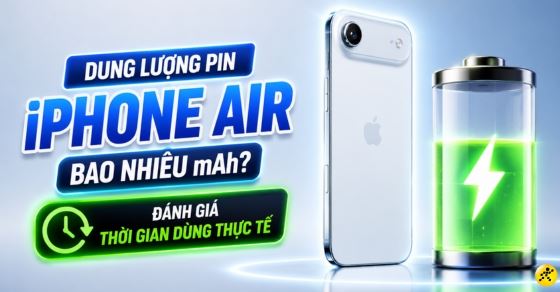 Dung lượng pin iPhone Air bao nhiêu mAh? Đánh giá thời gian dùng thực