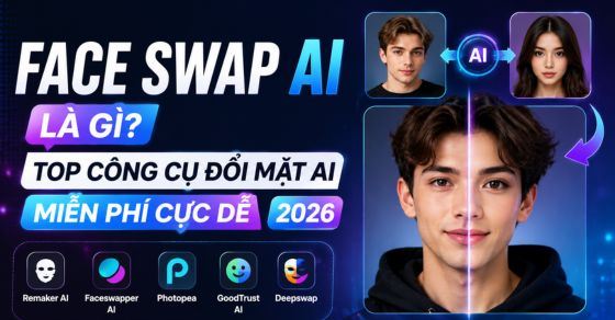 Face Swap AI là gì? Top công cụ đổi mặt AI miễn phí cực dễ 2026