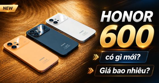 HONOR 600 có gì mới? Giá bao nhiêu?