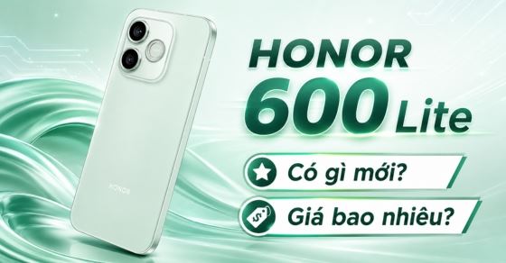 HONOR 600 Lite có gì mới? Giá bao nhiêu? Có nên mua?