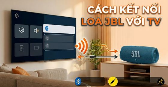Cách kết nối loa JBL với Tivi Samsung, Sony, LG nhanh nhất