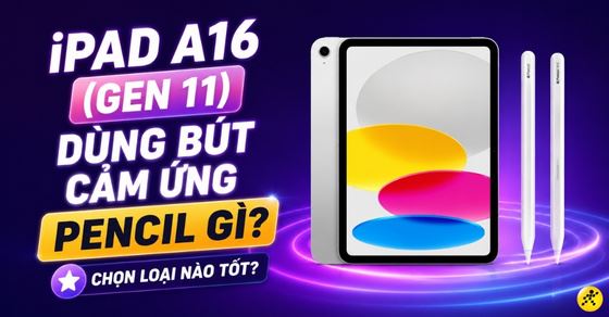 iPad A16 (Gen 11) dùng bút cảm ứng Pencil gì? Chọn loại nào tốt?