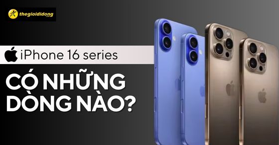 iPhone 16 có mấy dòng? Mua iPhone 16 thì nên chọn phiên bản nào?