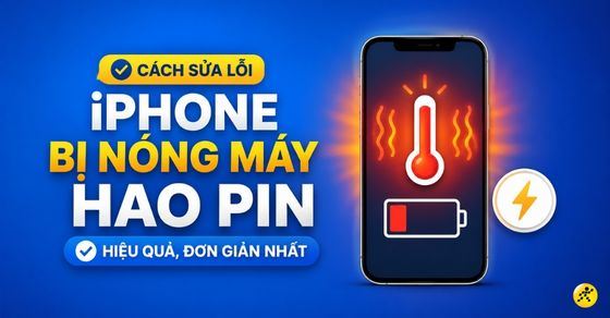 iPhone bị nóng máy hao pin? 10 cách sửa lỗi hiệu quả, đơn giản nhất