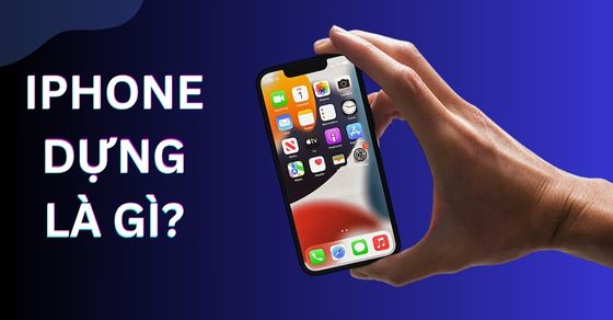 iPhone dựng là gì? Có nên mua không? Cách nhận biết đơn giản