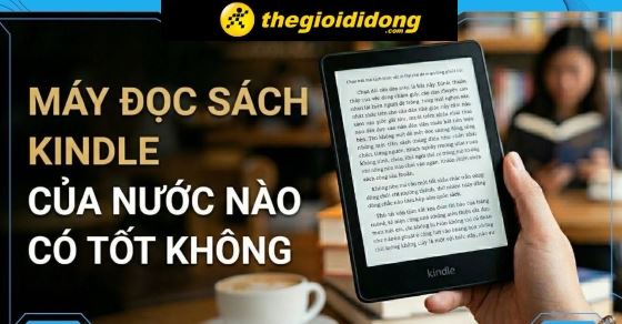 Máy đọc sách Kindle là gì? Của nước nào và có tốt không?