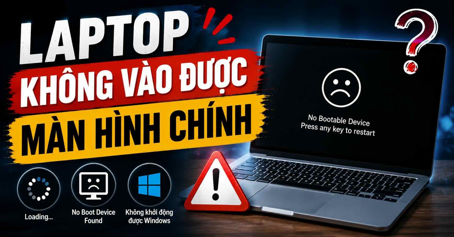 Lỗi laptop không vào được màn hình chính: 6 cách sửa chuẩn