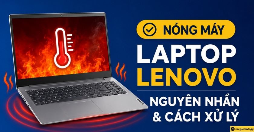 Laptop Lenovo bị nóng máy: Nguyên nhân và cách xử lý tại nhà