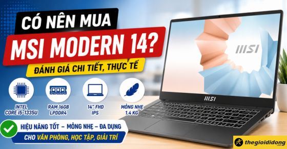 Có nên mua laptop MSI Modern 14? Đánh giá chi tiết, thực tế