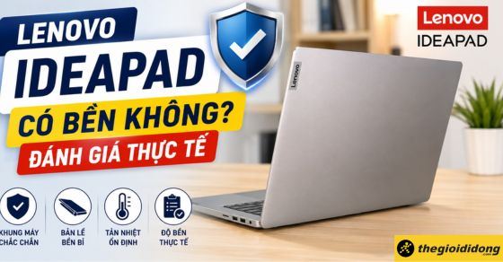 Lenovo IdeaPad có bền không? Đánh giá độ bền thực tế