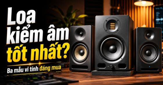 Loa kiểm âm nào tốt nhất? Top 3 loa vi tính đáng mua