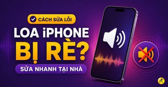 Lý do loa iPhone bị rè? 7 cách sửa lỗi tại nhà nhanh, đơn giản nhất