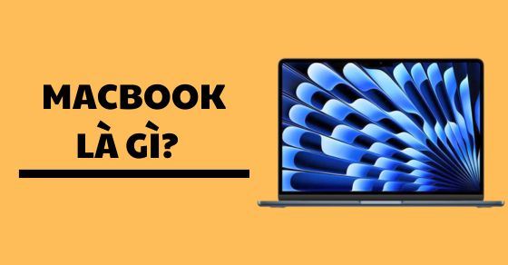 MacBook là gì? Khác gì laptop? Ưu điểm, nên mua dòng MacBook nào?