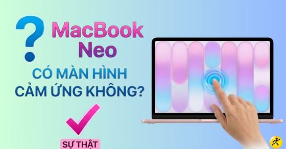 MacBook Neo có màn hình cảm ứng không? Dùng công nghệ màn hình gì?