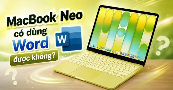 MacBook Neo dùng Word được không? Cách cài Word trên MacBook Neo