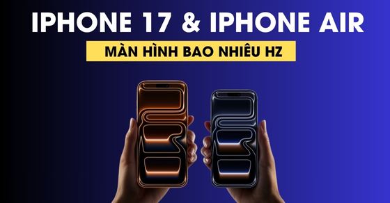 Màn hình iPhone 17, iPhone Air bao nhiêu Hz? Có nâng cấp gì mới?