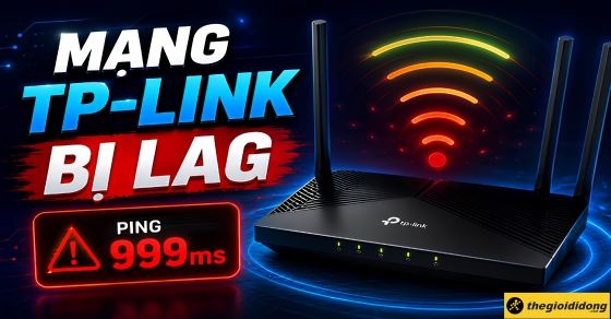 Mạng TP-Link bị lag? Nguyên nhân và cách khắc phục hiệu quả