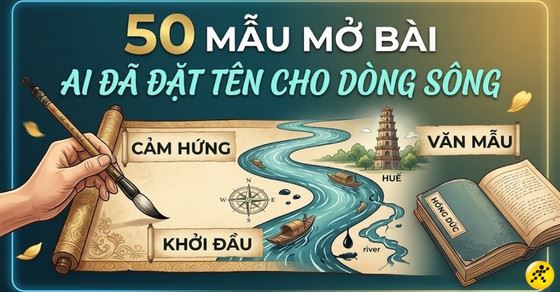 50 mẫu mở bài Ai đã đặt tên cho dòng sông ngắn gọn, hay nhất lớp 12