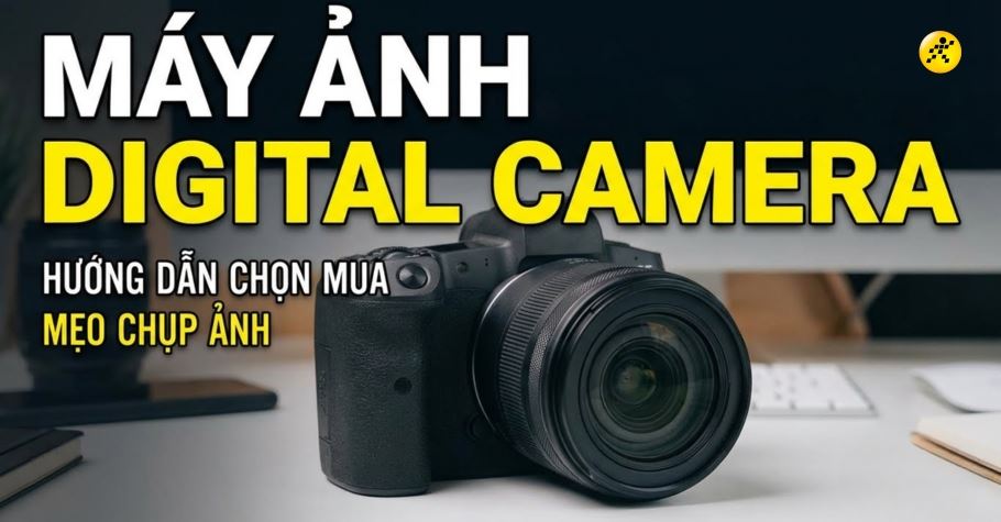 Máy ảnh kỹ thuật số là gì? Phân loại digital camera, cách chọn mua