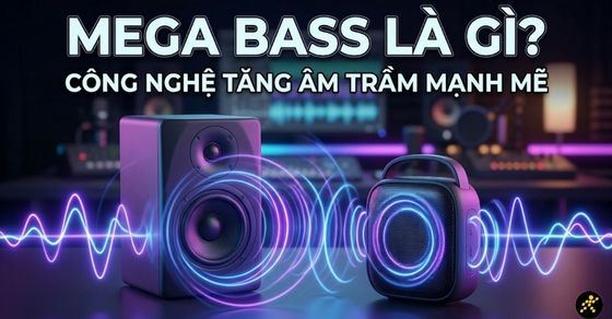Mega Bass là gì? Công nghệ tăng âm trầm mạnh mẽ trên thiết bị âm thanh