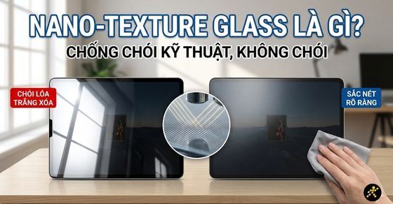 Nano-texture glass là gì? Tìm hiểu công nghệ mặt kính chống chói