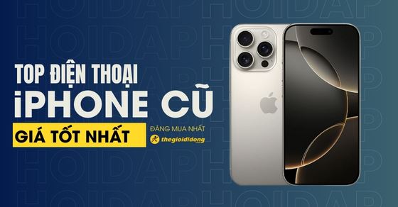 Nên mua iPhone cũ nào? Top 10 iPhone cũ tốt đáng mua nhất 2026