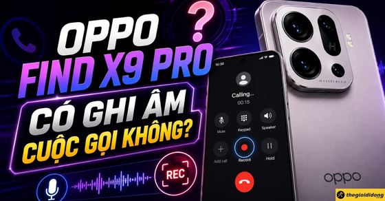 OPPO Find X9 Pro có ghi âm cuộc gọi không? Cách kiểm tra nhanh