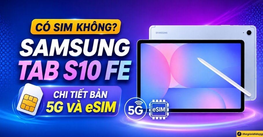 Samsung Galaxy Tab S10 FE có SIM không? Chi tiết bản 5G và eSIM