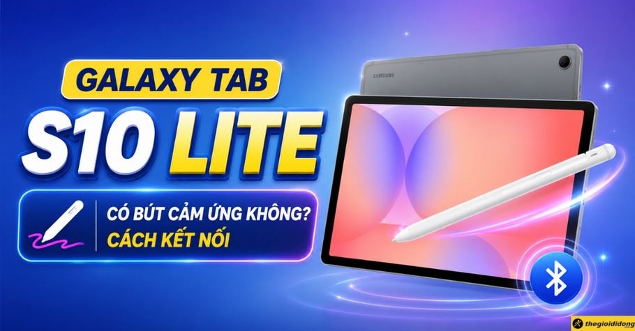 Samsung Galaxy Tab S10 Lite có bút cảm ứng không? Cách kết nối
