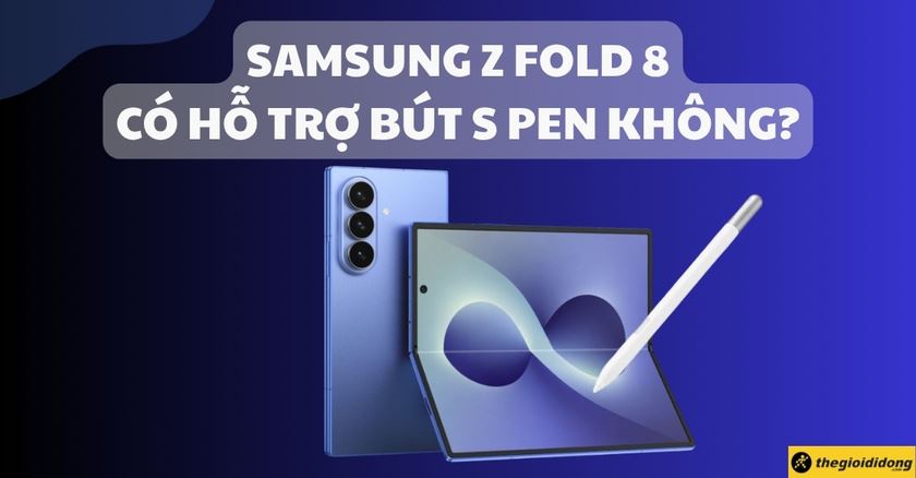Samsung Galaxy Z Fold 8 có hỗ trợ bút S Pen không?