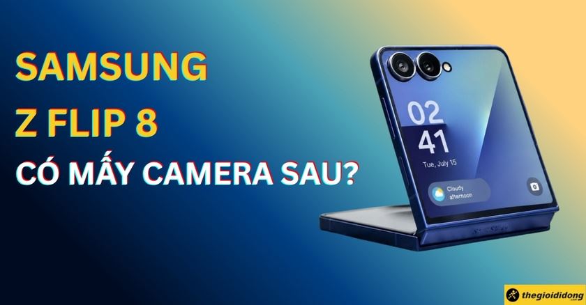 Samsung Galaxy Z Flip 8 có mấy camera sau? Chụp ảnh đẹp không?