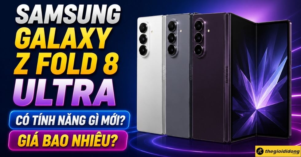 Samsung Galaxy Z Fold 8 Ultra có tính năng gì mới? Giá bao nhiêu?