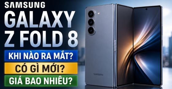 Galaxy Z Fold 8 khi nào ra mắt? Có gì mới? Giá bao nhiêu
