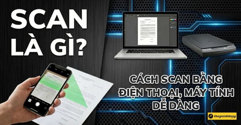 Scan là gì? Cách scan tài liệu bằng điện thoại, máy tính dễ dàng