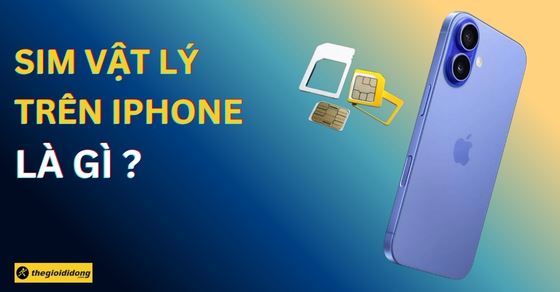 SIM vật lý iPhone là gì? So sánh với eSIM và các dòng iPhone hỗ trợ
