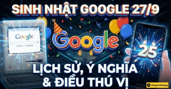 Sinh nhật Google 27/9: Lịch sử, ý nghĩa và những điều thú vị
