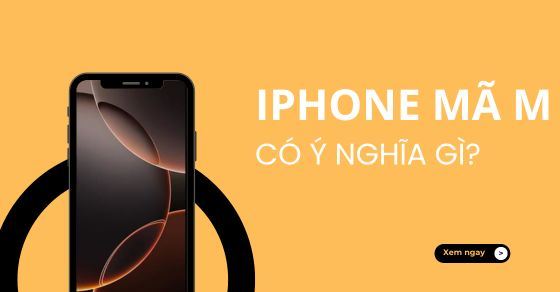 Số máy iPhone bắt đầu bằng chữ M có ý nghĩa gì? Cách nhận biết