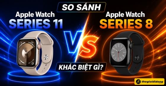 So sánh Apple Watch Series 11 và Series 8: Khác biệt gì?