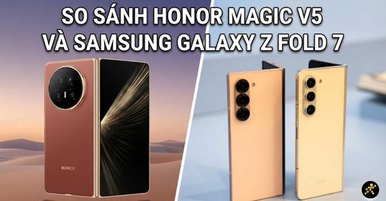 So sánh Honor Magic V5 và Samsung Galaxy Z Fold 7: Nên mua máy nào hơn