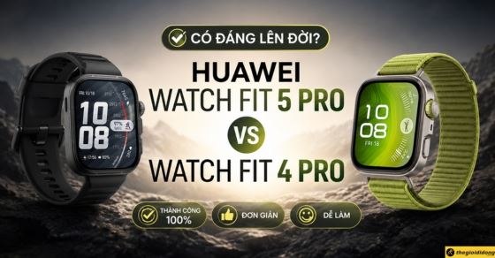 So sánh Huawei Watch Fit 5 Pro và Fit 4 Pro: Có đáng lên đời?