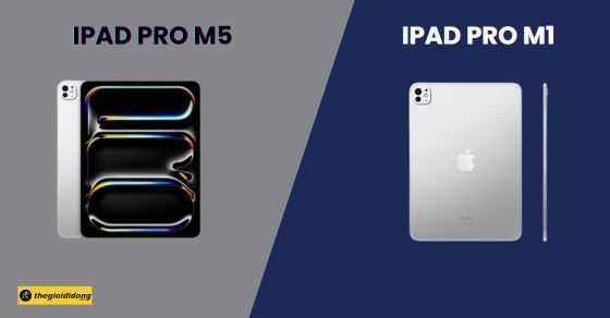 So sánh iPad Pro M5 và iPad Pro M1, nên mua phiên bản nào?